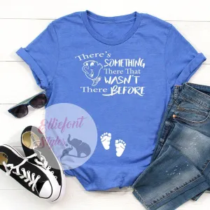 There's Something There That Wasn't There Before Pregnancy Announcement Shirt